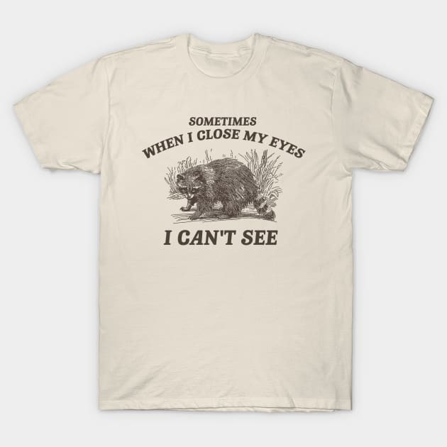 Sometimes When I Close My Eyes I Can't See T Shirt, Vintage Drawing T Shirt, Cartoon Meme T-Shirt by Justin green